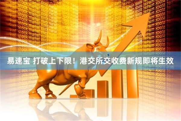 易速宝 打破上下限！港交所交收费新规即将生效