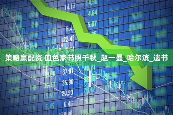 策略赢配资 血色家书照千秋_赵一曼_哈尔滨_遗书